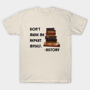 Don't Make History Repeat Itself T-Shirt